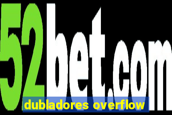 dubladores overflow